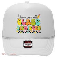 I Love You All Class Dismissed Last Day Of School Teacher High Crown Mesh Back Trucker Hat