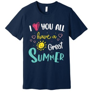 I Love You All Have a Great Summer Teachers for Wo Premium T-Shirt