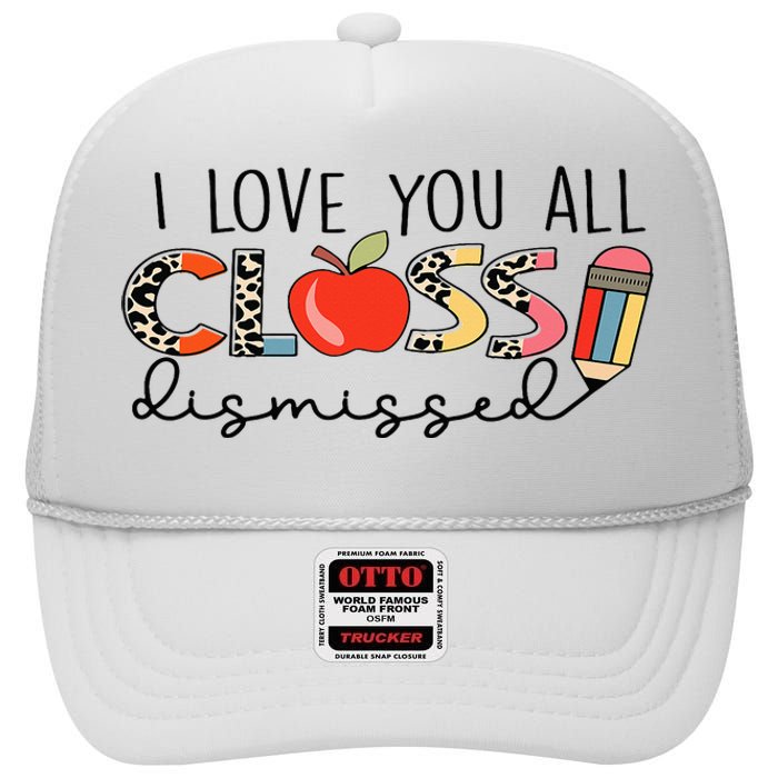 I Love You All Class Dismissed Last Day of School High Crown Mesh Back Trucker Hat