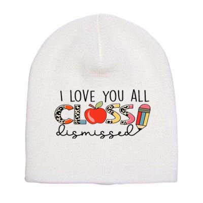 I Love You All Class Dismissed Last Day of School Short Acrylic Beanie