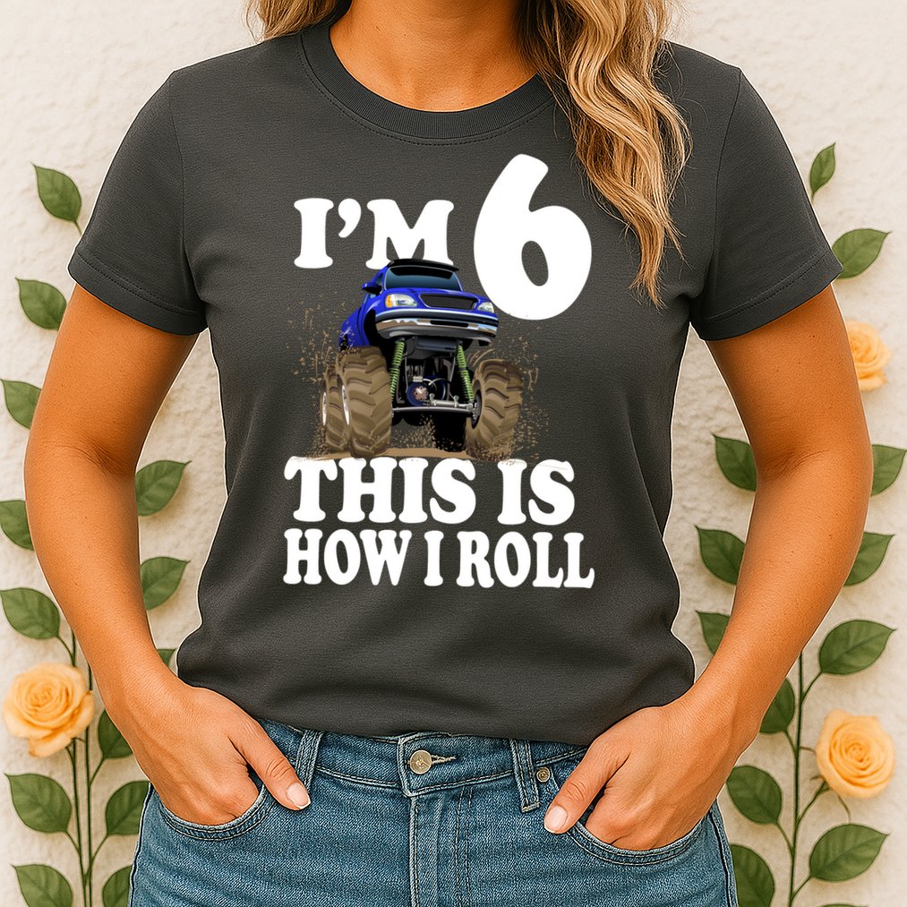 I'm 6 This Is How I Roll Monster Truck Womens T-Shirt
