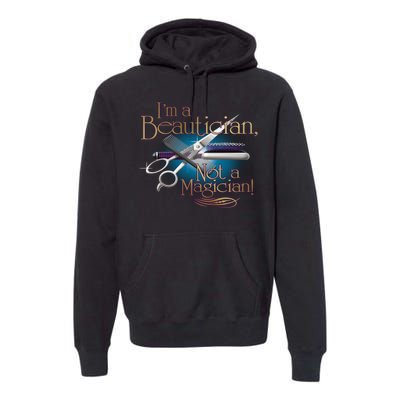 I'm a Beautician Not a Magician Hairdresser Premium Hoodie