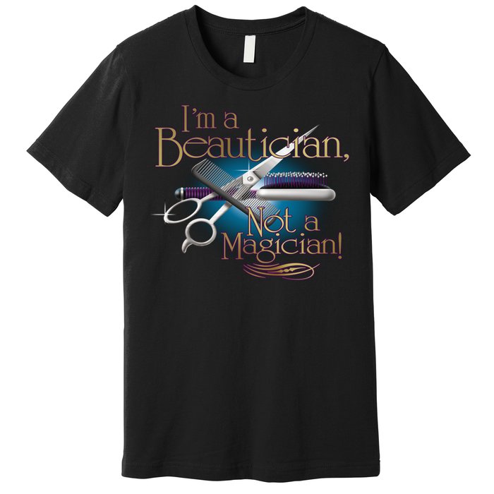 I'm a Beautician Not a Magician Hairdresser Premium T-Shirt