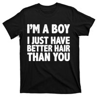 I'm A Boy I Just Have Better Hair Then You T-Shirt