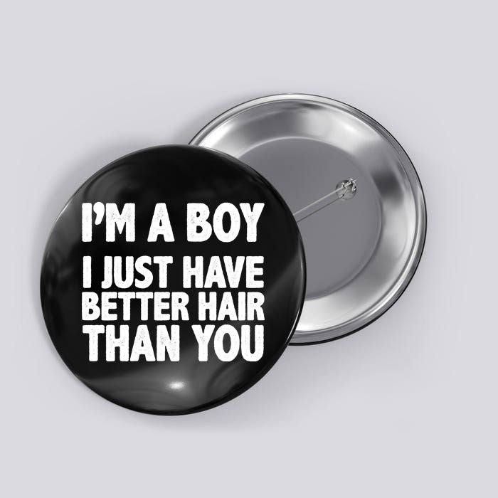 I'm A Boy I Just Have Better Hair Then You Button