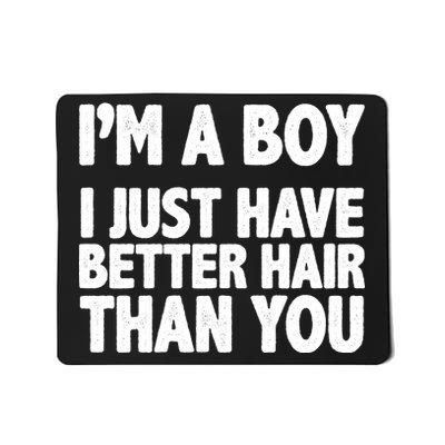 I'm A Boy I Just Have Better Hair Then You Mousepad