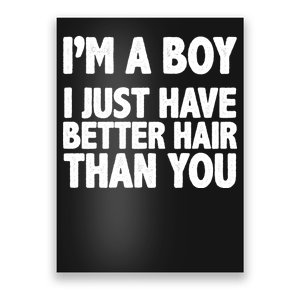 I'm A Boy I Just Have Better Hair Then You Poster