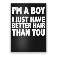 I'm A Boy I Just Have Better Hair Then You Poster