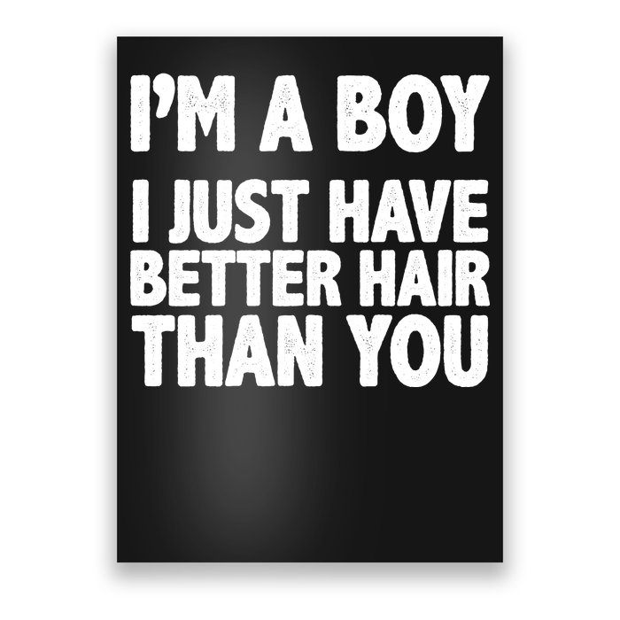 I'm A Boy I Just Have Better Hair Then You Poster