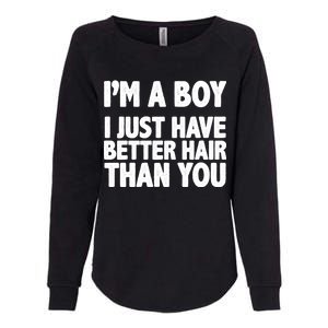 I'm A Boy I Just Have Better Hair Then You Womens California Wash Sweatshirt