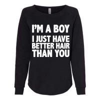 I'm A Boy I Just Have Better Hair Then You Womens California Wash Sweatshirt