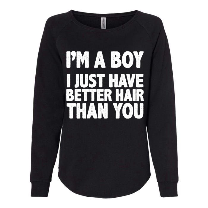 I'm A Boy I Just Have Better Hair Then You Womens California Wash Sweatshirt