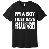 I'm A Boy I Just Have Better Hair Then You Premium T-Shirt