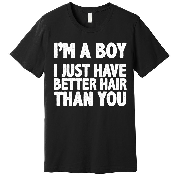 I'm A Boy I Just Have Better Hair Then You Premium T-Shirt