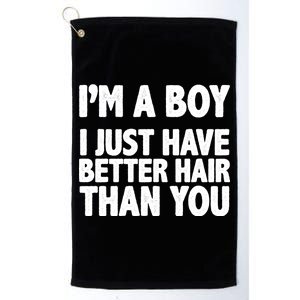 I'm A Boy I Just Have Better Hair Then You Platinum Collection Golf Towel