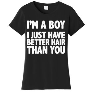 I'm A Boy I Just Have Better Hair Then You Women's T-Shirt