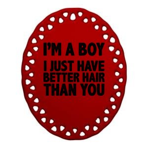 I'm A Boy I Just Have Better Hair Then You Ceramic Oval Ornament