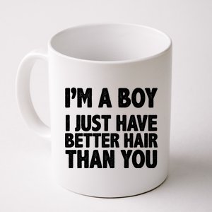 I'm A Boy I Just Have Better Hair Then You Coffee Mug