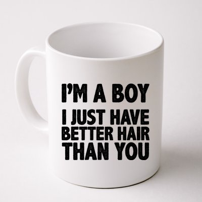 I'm A Boy I Just Have Better Hair Then You Coffee Mug