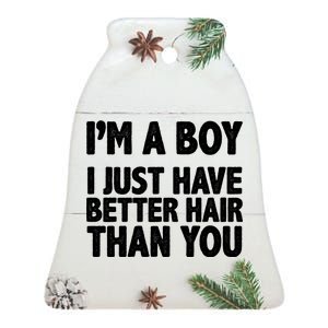 I'm A Boy I Just Have Better Hair Then You Ceramic Bell Ornament