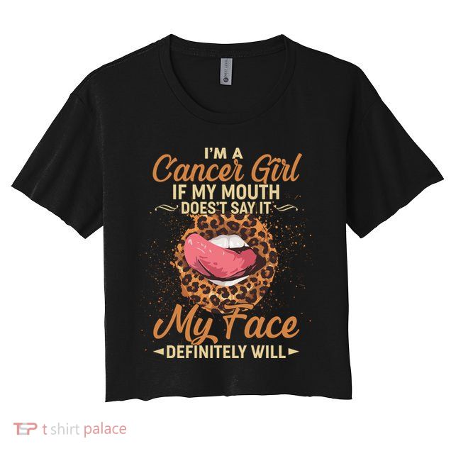 I'm a Cancer Girl If My Mouth Doesn't Say It My Face Definitely Will Crop Top