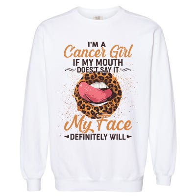 I'm a Cancer Girl If My Mouth Doesn't Say It My Face Definitely Will Garment-Dyed Sweatshirt