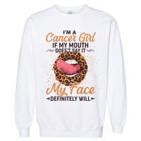 I'm a Cancer Girl If My Mouth Doesn't Say It My Face Definitely Will Garment-Dyed Sweatshirt