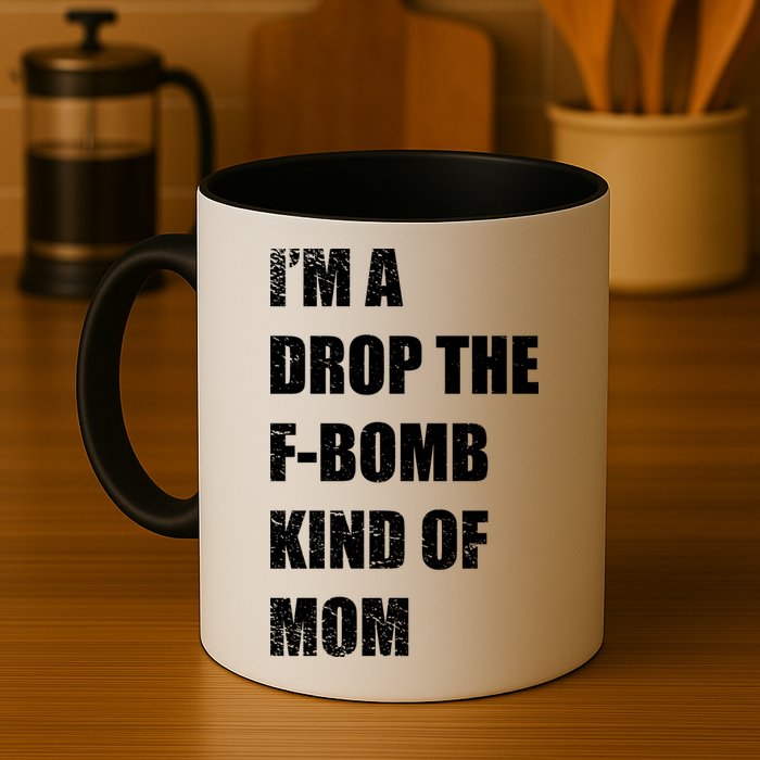 I'm A Drop The F-Bomb Kind Of Mom Mug
