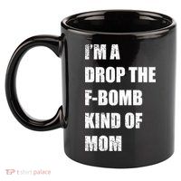 I'm A Drop The F-Bomb Kind Of Mom 11oz C Handle Ceramic Mug