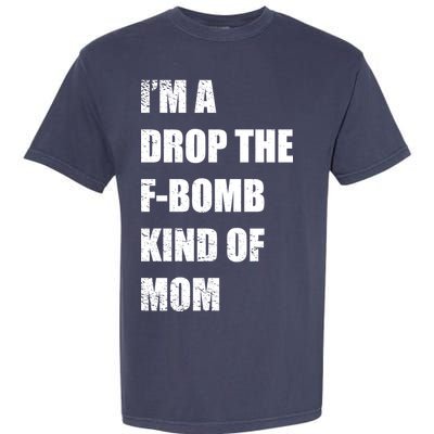 I'm A Drop The F-Bomb Kind Of Mom Garment-Dyed Heavyweight T-Shirt