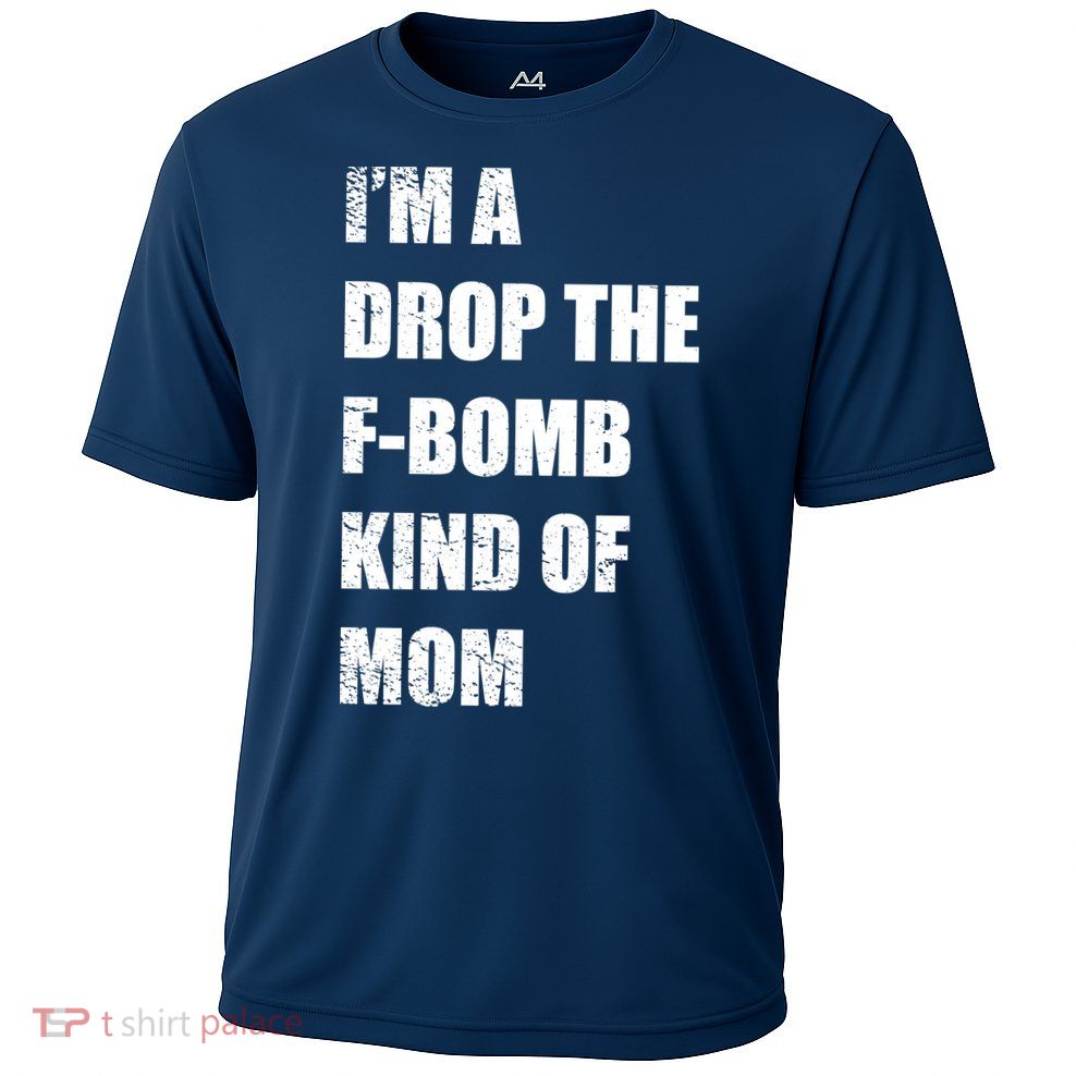 I'm A Drop The F-Bomb Kind Of Mom Performance Shirt
