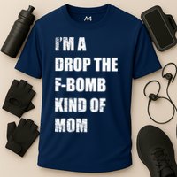 I'm A Drop The F-Bomb Kind Of Mom Performance Shirt