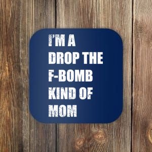 I'm A Drop The F-Bomb Kind Of Mom Coaster