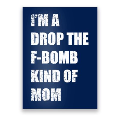 I'm A Drop The F-Bomb Kind Of Mom Poster