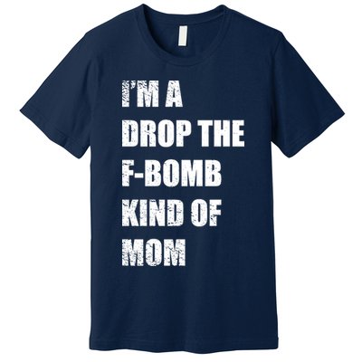 I'm A Drop The F-Bomb Kind Of Mom Premium T-Shirt