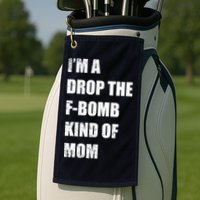 I'm A Drop The F-Bomb Kind Of Mom Golf Towel