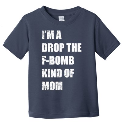 I'm A Drop The F-Bomb Kind Of Mom Toddler T-Shirt