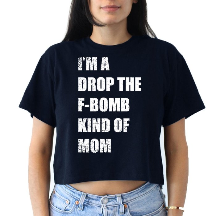 I'm A Drop The F-Bomb Kind Of Mom Crop Top