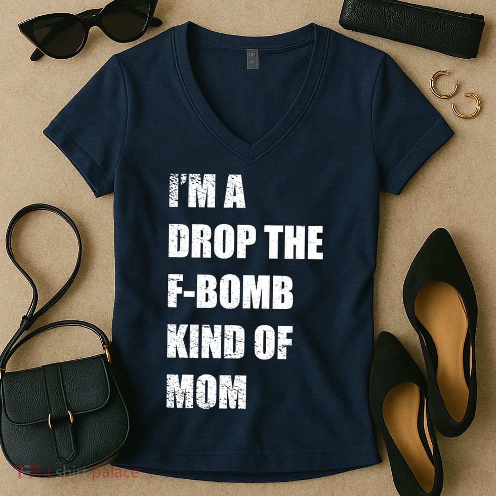 I'm A Drop The F-Bomb Kind Of Mom Women's V-Neck T-Shirt