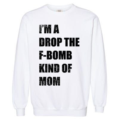 I'm A Drop The F-Bomb Kind Of Mom Garment-Dyed Sweatshirt