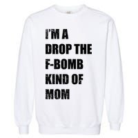 I'm A Drop The F-Bomb Kind Of Mom Garment-Dyed Sweatshirt