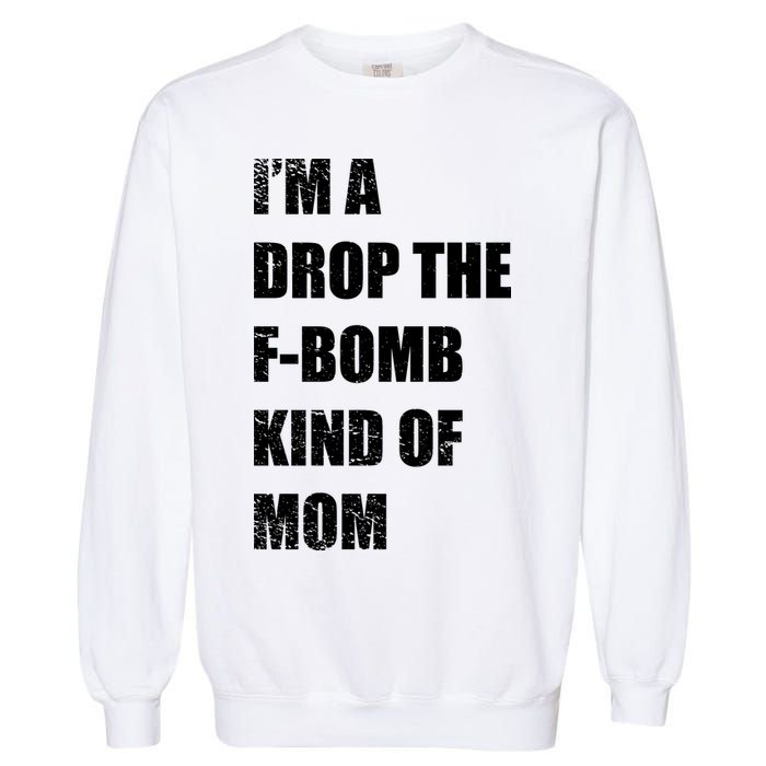 I'm A Drop The F-Bomb Kind Of Mom Garment-Dyed Sweatshirt