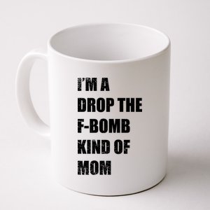 I'm A Drop The F-Bomb Kind Of Mom Coffee Mug