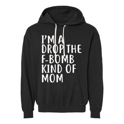 I'm A Drop The F-Bomb Kind Of Mom1 Garment-Dyed Fleece Hoodie