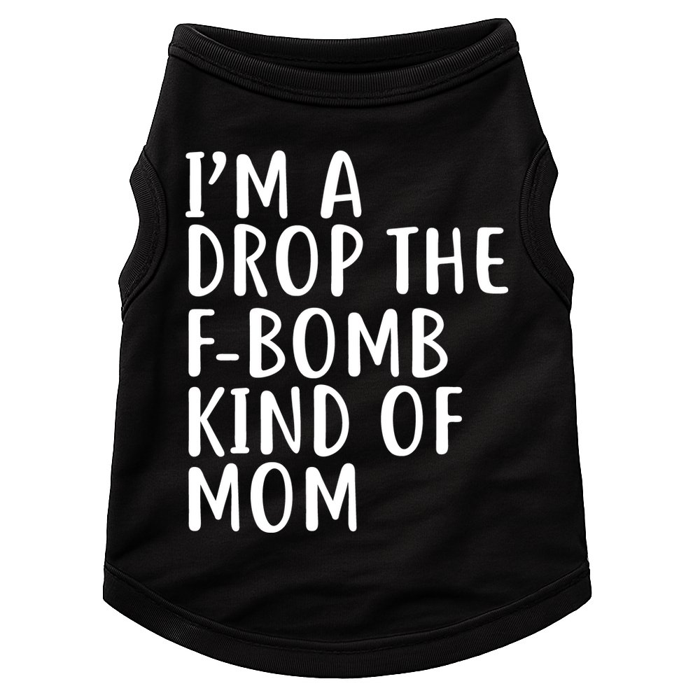 I'm A Drop The F-Bomb Kind Of Mom1 Doggie Tank