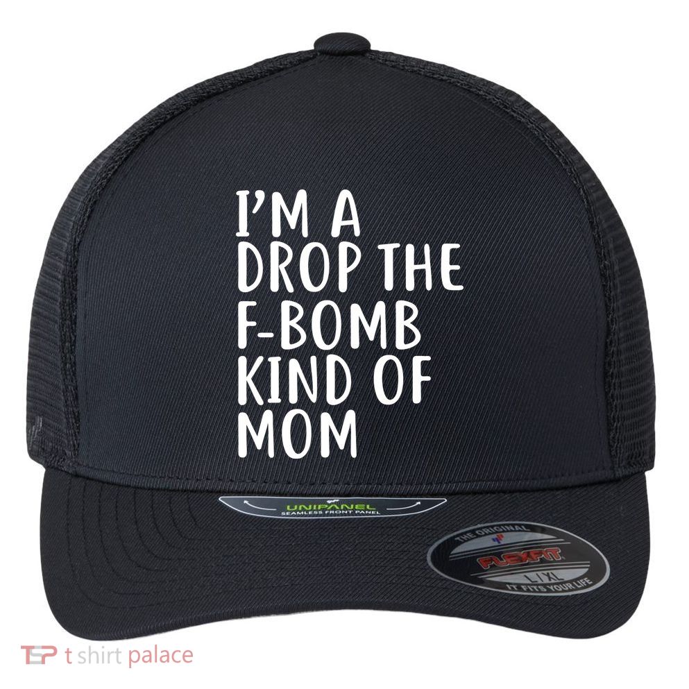I'm A Drop The F-Bomb Kind Of Mom1 Flexfit Unipanel Trucker Cap