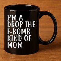 I'm A Drop The F-Bomb Kind Of Mom1 11oz C Handle Ceramic Mug