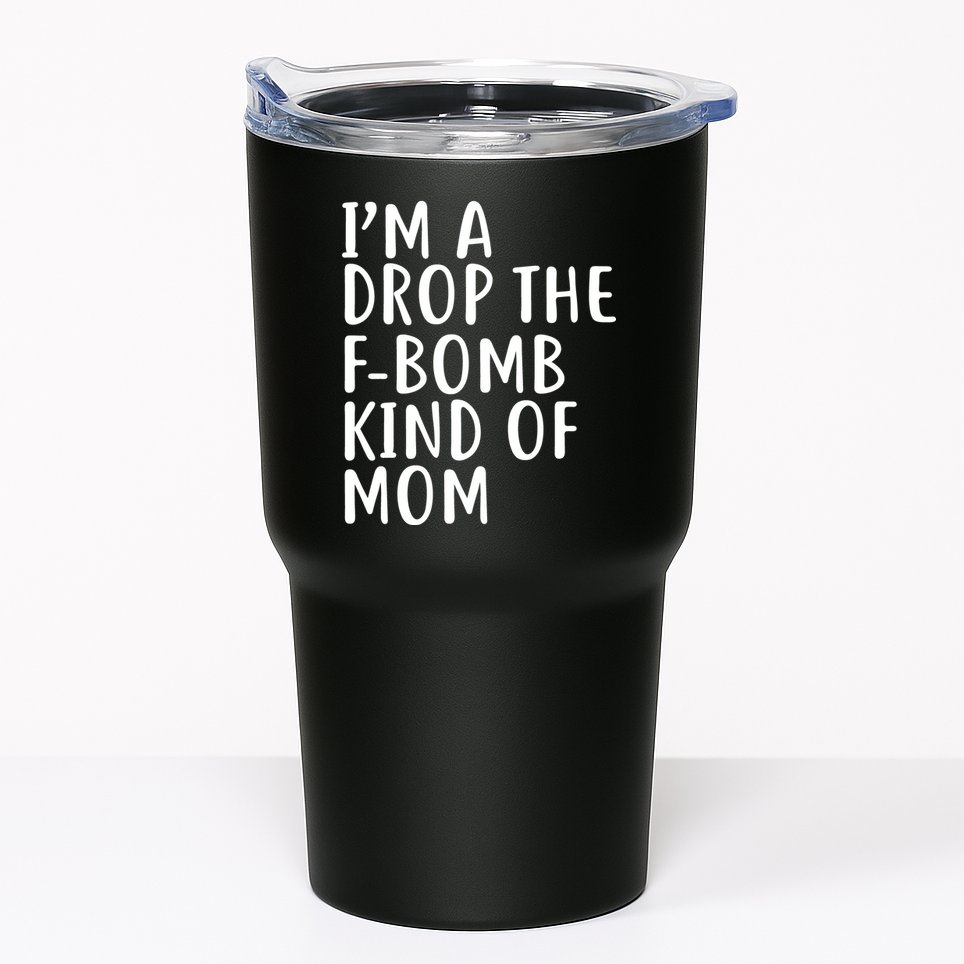 I'm A Drop The F-Bomb Kind Of Mom1 Tumbler
