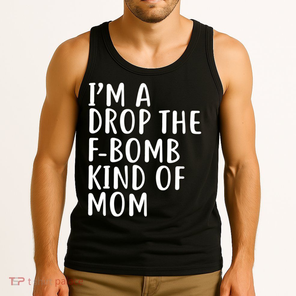 I'm A Drop The F-Bomb Kind Of Mom1 Tank Top