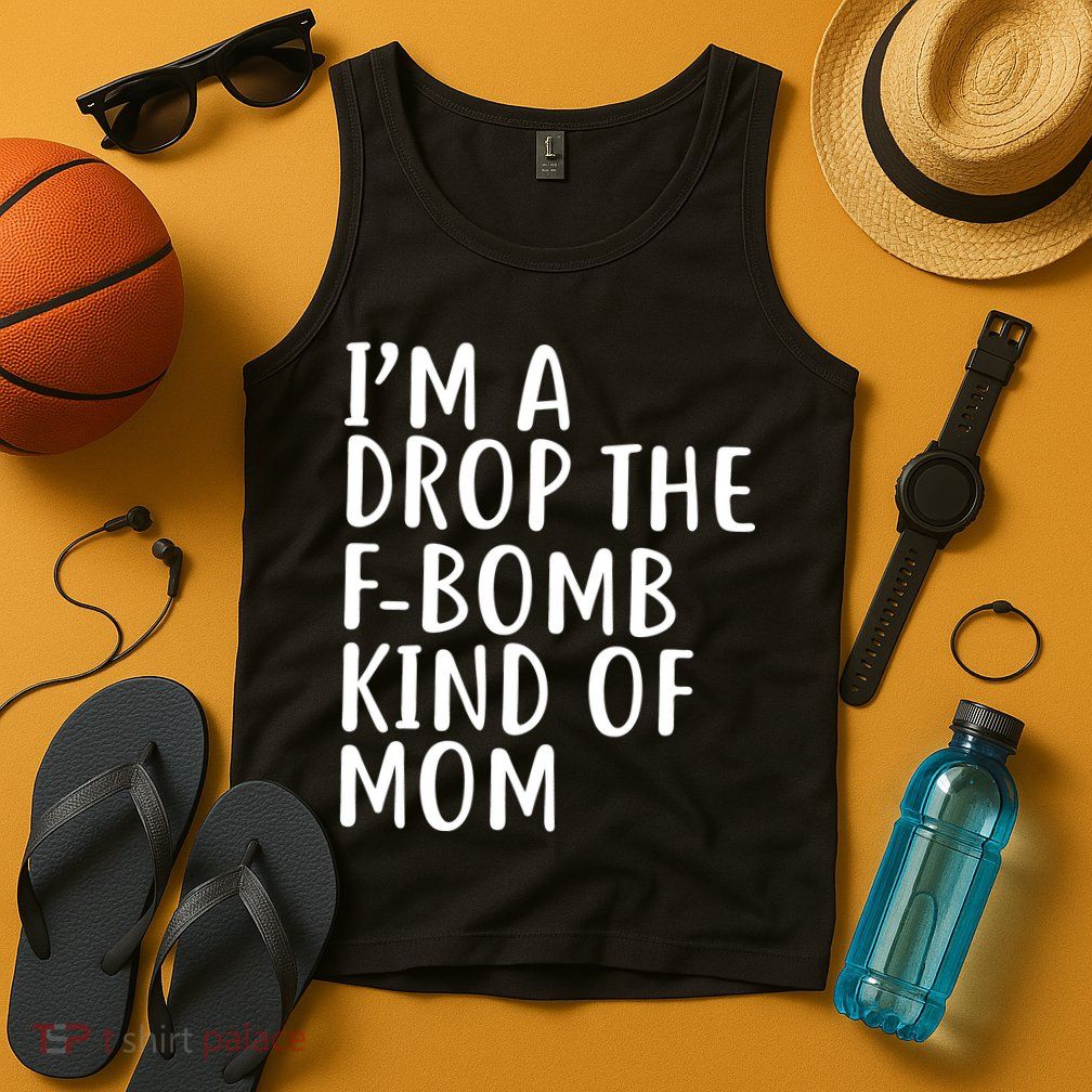I'm A Drop The F-Bomb Kind Of Mom1 Tank Top